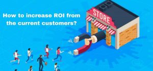 How to increase ROI from the current customers? | CIMAC Marketing 