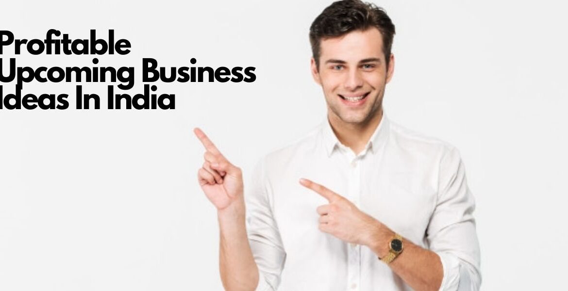 Profitable Upcoming Business Ideas In India